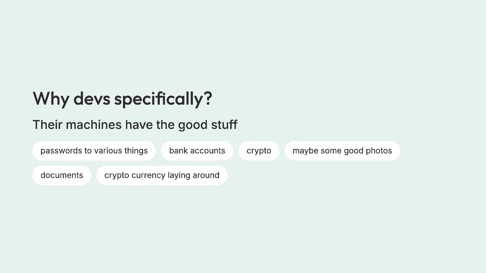 Slide 17: Why devs specifically? Their machines have the good stuff passwords to various things bank accounts crypto maybe some good photos documents crypto currency laying around