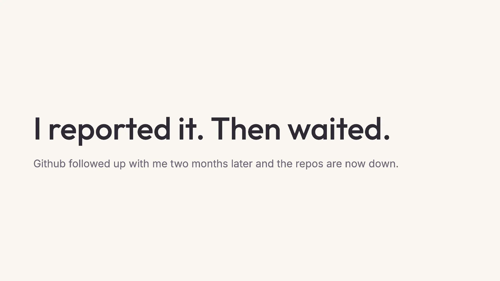 Slide 35: I reported it. Then waited. Github followed up with me two months later and the repos are now down.